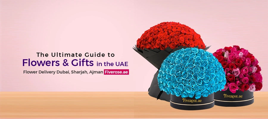 The Ultimate Guide to Flowers and Gifts in the UAE: Flower Delivery Dubai, Sharjah, Ajman | Fiverose.ae