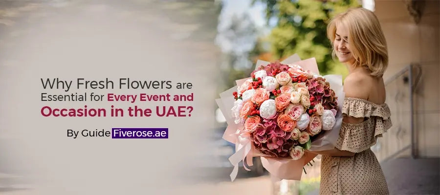 Why Fresh Flowers are Essential for Every Event and Occasion in the UAE? By Guide Fiverose.ae